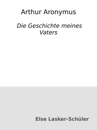 Else Lasker-Schüler — Arthur Aronymus : Die Geschichte meines Vaters