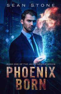 Sean Stone — Phoenix Born (The Jacob Graves Series Book 1)