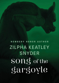 Zilpha Keatley Snyder [Snyder, Zilpha Keatley] — Song of the Gargoyle