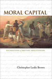 Christopher Leslie Brown — Moral Capital: Foundations of British Abolitionism