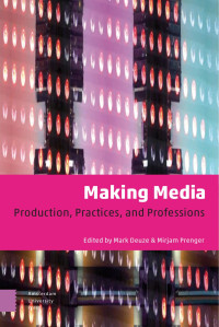 Mark Deuze & Mirjam Prenger (Editors) — Making Media