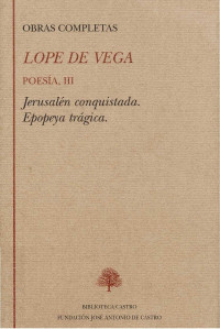 Vega, Lope de & Carreño, Antonio & (coaut.) — Obras completas de Lope de Vega. Poesía, 3: Jerusalén conquistada. Epopeya trágica