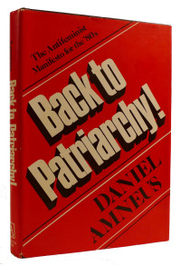Daniel Amneus — Back to Patriarchy—The Antifeminist Manifesto for the '80s