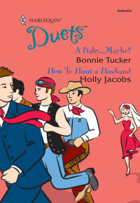 Bonnie Tucker; Holly Jacobs — A Baby...Maybe? & How to Hunt a Husband