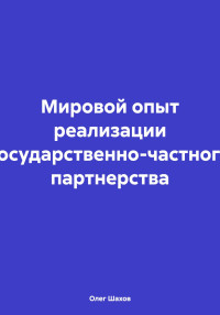 Олег Федорович Шахов — Мировой опыт реализации государственно-частного партнерства