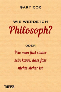 Gary Cox — Wie werde ich Philosoph?