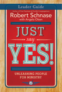 Schnase, Robert; — Just Say Yes! Leader Guide: Unleashing People for Ministry