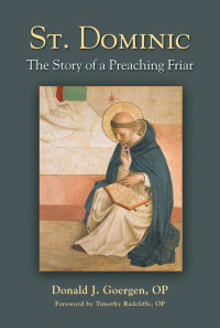 Donald J. Goergen, OP, Author;Foreword by Timothy Radcliffe, OP; — St. Dominic; The Story of a Preaching Friar