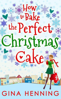 Gina Henning [Henning, Gina] — How to Bake the Perfect Christmas Cake (Home for the Holidays - Book 2)