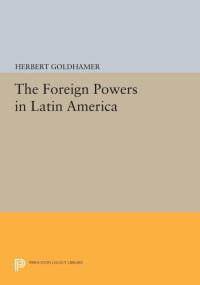 Herbert Goldhamer — The Foreign Powers in Latin America