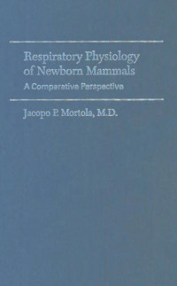 Jacopo P. Mortola, M.D. — Respiratory Physiology of Newborn Mammals: A Comparative Perspective