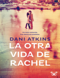 Dani Atkins — La Otra Vida De Rachel