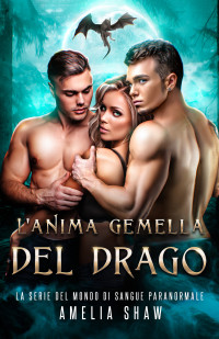 Shaw, Amelia — L'Anima Gemella del Drago (La Serie del Mondo di Sangue Paranormale Vol. 2) (Italian Edition)