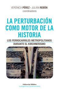 Vernica Prez;Julin Rebn; & Julián Rebón & Jorge Álvarez & Natalia Bauni & Candela Hernández & Verónica Rodríguez Celín — La perturbacin como motor de la historia