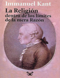 Immanuel Kant — LA RELIGIÓN DENTRO DE LOS LÍMITES DE LA MERA RAZÓN