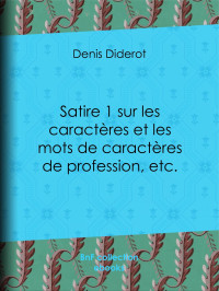 Denis Diderot — Satire 1 sur les caractères et les mots de caractères de profession, etc.