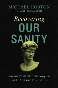 Michael Horton; — Recovering Our Sanity