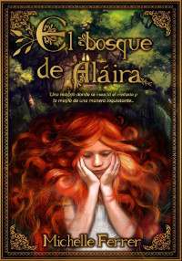 Michelle Ferrer — El Bosque de Aláira: Una historia donde se mezcla el misterio y la magia de una manera inquietante… (Spanish Edition)