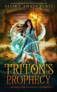 Aleera Anaya Ceres [Ceres, Aleera Anaya] — Triton's Prophecy (A Daughter of Triton series Book 2)