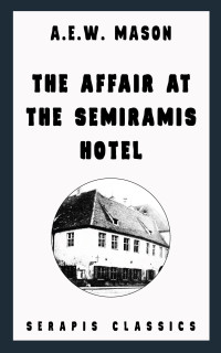 A.E.W. Mason — The Affair at the Semiramis Hotel