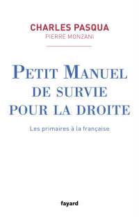 Charles Pasqua & Pierre Monzani — Petit manuel de survie pour la droite : Les primaires à la française