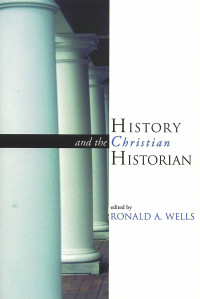 Ronald Wells; — History and the Christian Historian