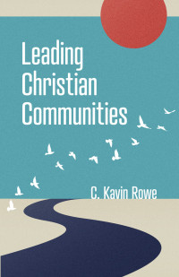 C. Kavin Rowe; — Leading Christian Communities