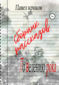 Павел Криков — По велению рока. Сборник рассказов