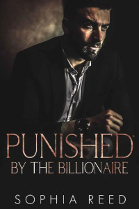 Sophia Reed [Reed, Sophia] — Punished by the Billionaire: A Dark Billionaire Romance (Deep Cover Book 4)