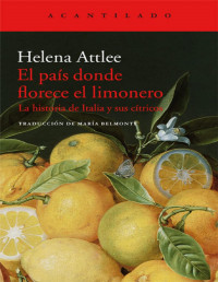 Helena Attlee — El país donde florece el limonero. La historia de Italia y sus cítricos
