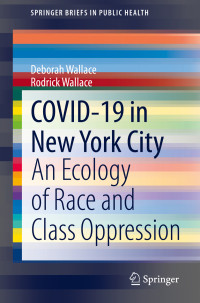 Deborah Wallace & Rodrick Wallace — COVID-19 in New York City: An Ecology of Race and Class Oppression