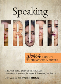 Peck-McClain, Emily;Boyer, J. Paige;Sullivan, Shannon;Thames, Theresa S.;Tyler, Jen; — Speaking Truth: Women Raising Their Voices in Prayer