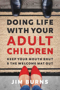 Jim Burns, Ph.D; — Doing Life with Your Adult Children