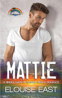 Elouise East — Mattie: Single Dads of Gaynor Beach