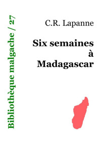 Lapanne, C.R — Six semaines à Madagascar