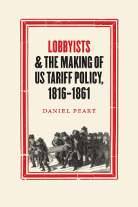 Daniel Peart — Lobbyists and the Making of US Tariff Policy, 1816−1861