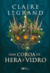 Claire Legrand — Uma Coroa de Hera e Vidro