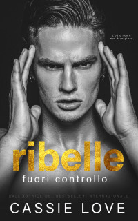 Cassie Love — Ribelle: Fuori controllo (Italian Edition)