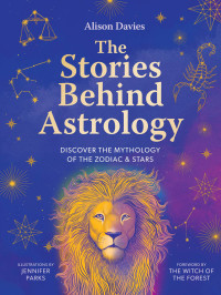 Alison Davies, Jennifer Parks — The Stories Behind Astrology: Discover the Mythology of the Zodiac & Stars