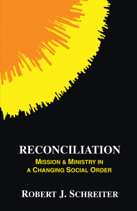 Robert J. Schreiter — Reconciliation: Mission and Ministry in a Changing Social Order