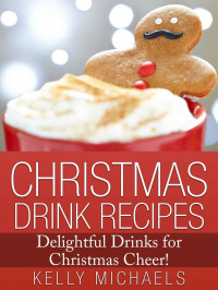 Kelly Michaels — Christmas Recipes: 40 Christmas Drink Recipes Bundle ~ 2 BOOKS IN 1: Delightful Drinks for Christmas Cheer!