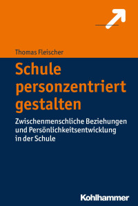 Thomas Fleischer — Schule personzentriert gestalten: Zwischenmenschliche Beziehungen und Persönlichkeitsentwicklung in der Schule