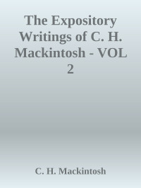 C. H. Mackintosh — The Expository Writings of C. H. Mackintosh - VOL 2