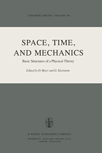 D. Mayr, G. Süssmann — Space, Time, and Mechanics: Basic Structures of a Physical Theory (Synthese Library, 163)