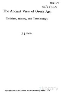 J. J. Pollitt — The Ancient View of Greek Art. Criticism History and Terminology