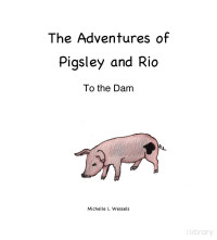 Michelle L. Wessels — The Adventures of Pigley and Rio. To the Dam (Easy English readers)