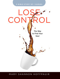 Hoffpauir, Mary Shannon; — Lose Control - Women's Bible Study Participant Workbook: The Way to Find Your Soul