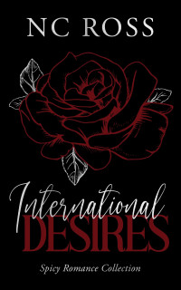 NC Ross — International Desires Vol. 1: A Steamy Spicy Romance Collection