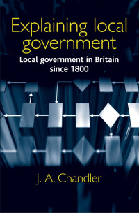 J. Chandler — Explaining local government: Local government in Britain since 1800