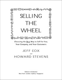 Jeff Cox & Howard Stevens — Selling the Wheel: Choosing the Best Way to Sell For You, Your Company, and Your Customers